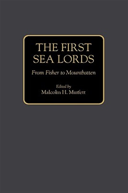 First Sea Lords : From Fisher to Mountbatten - Murfett, Malcolm H. (EDT)
