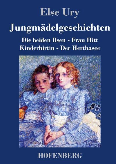 Jungmädelgeschichten : Die beiden Ilsen - Frau Hitt - Kinderhirtin - Der Herthasee - Else Ury