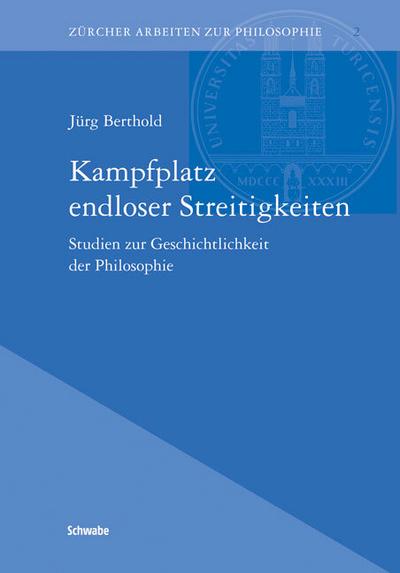 Kampfplatz endloser Streitigkeiten : Studien zur Geschichtlichkeit der Philosophie. Habil.-Schr. - Jürg Berthold