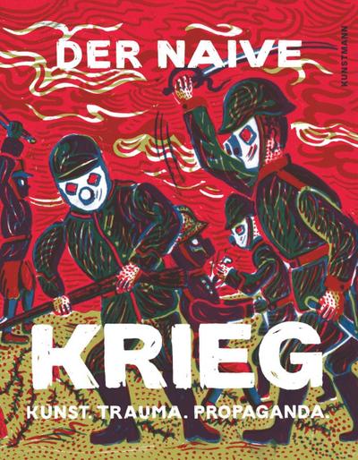 Der naive Krieg : Kunst, Trauma, Propaganda. Katalog zur Ausstellung im Kunsthaus Stade & Museum Schwedenspeicher, 2018/2019 - ATAK