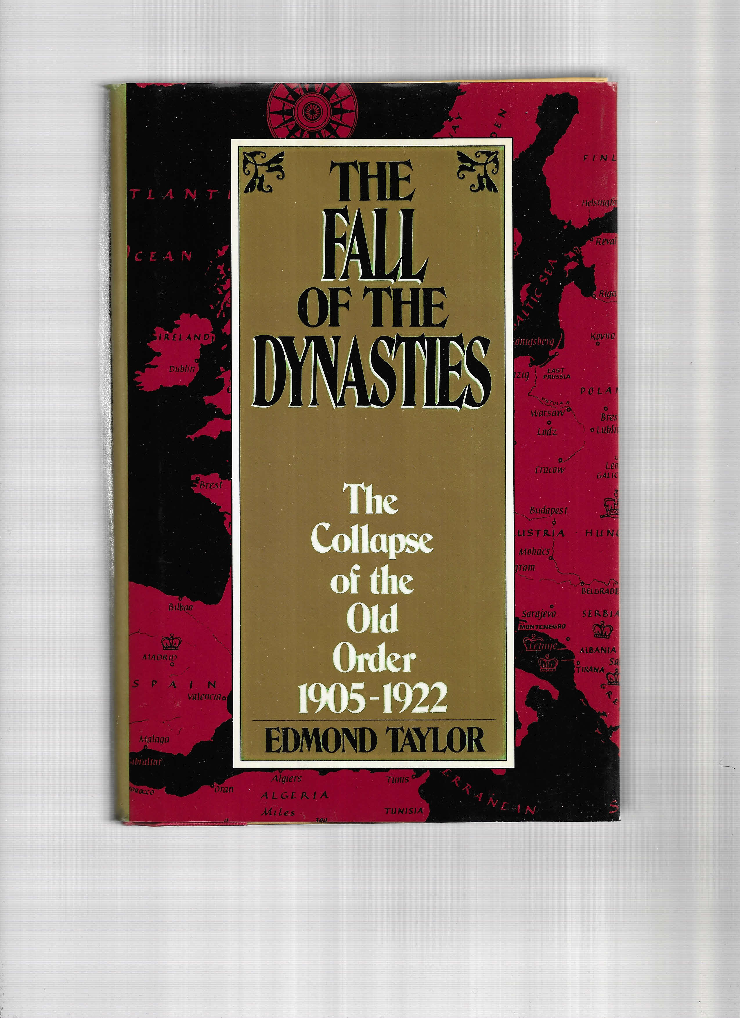 THE FALL OF THE DYNASTIES: The Collapse Of The Old Order 1905~1922 - Taylor, Edmund