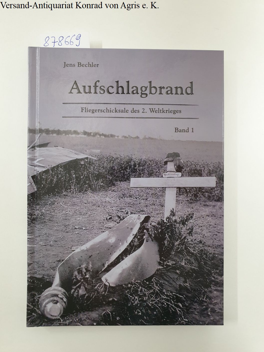 Aufschlagbrand, Band 1: Fliegerschicksale des 2. Weltkrieges - Bechler, Jens