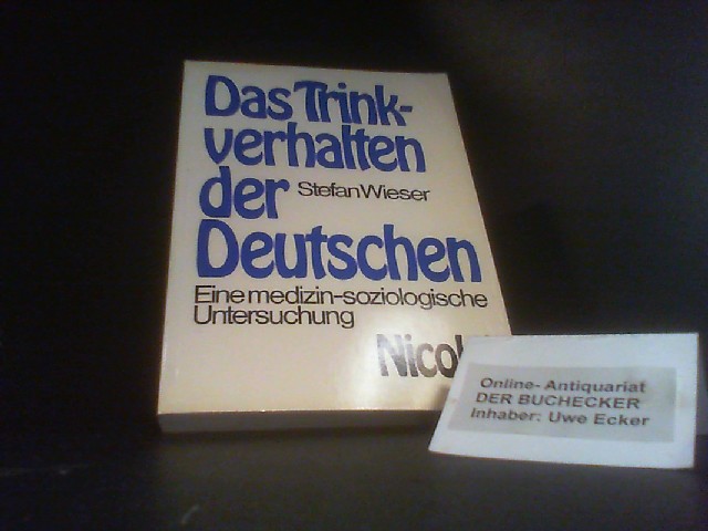 Das Trinkverhalten der Deutschen : eine medizin-soziolog. Untersuchung. - Wieser, Stefan