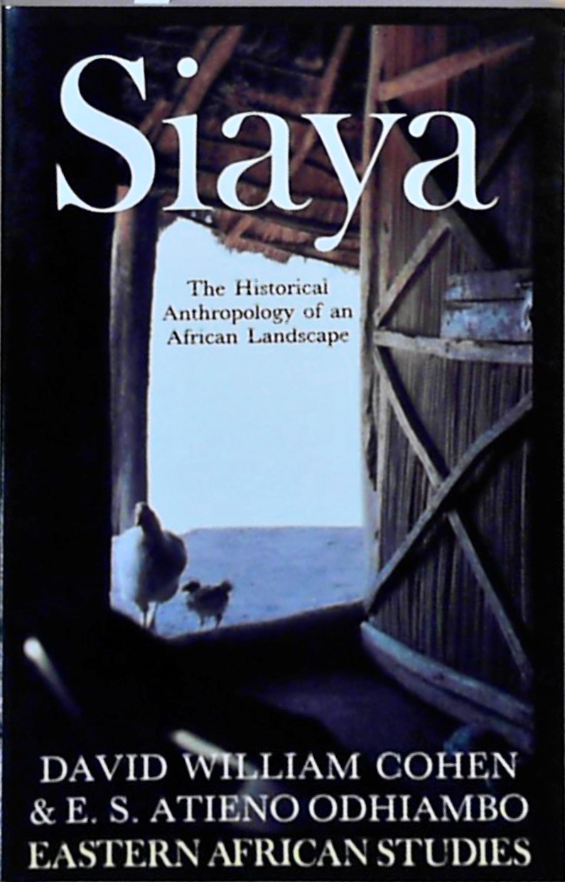 Cohen, D: Siaya - The Historical Anthropology of an African: The Historical Anthropology of an African Landscape (Eastern African Studies) - Cohen, D.W. and E.S.Atieno Odhiambo