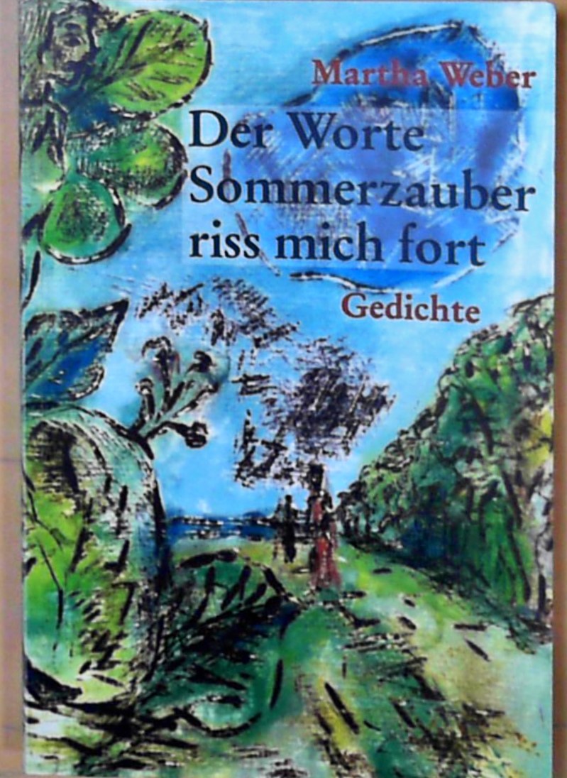 Der Worte Sommerzauber riss mich fort Gedichte - Weber, Martha, Ingrid Goltzsche-Schwarz und Wolfgang Behring