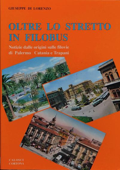 Oltre lo stretto in Filobus : Notizie dalle origini sulle filovie di Palermo, Catania e Trapani - di Lorenzo Giuseppe