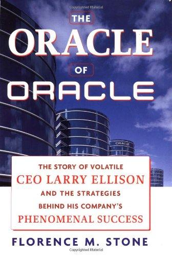 The Oracle of Oracle: The Story of Volatile CEO Larry Ellison and the Strategies Behind His Company's Phenomenal Success - Florence M. Sto