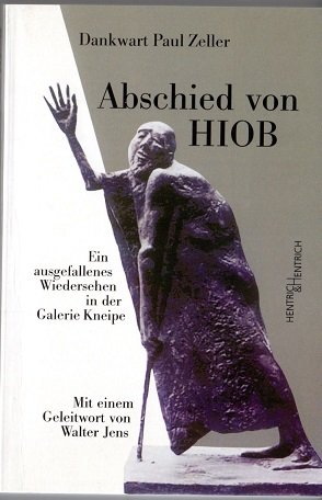 Abschied von Hiob. Ein ausgefallenes Wiedersehen in der Galerie-Kneipe. Mit einem Geleitwort von Walter Jens. - ZELLER, DANKWART-PAUL -