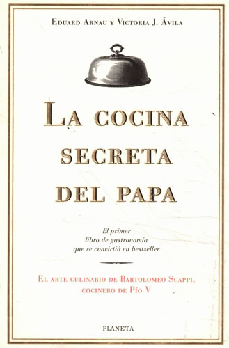 La cocina secreta del Papa. El arte culinario de Bartolomeo Scappi, cocinero de Pío V - Arnau, Eduard/ J. Ávila, Victoria