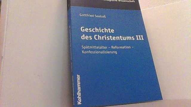 Geschichte des Christentums III. Spätmittelalter - Reformation - Konfessionalisierung. (Theologische Wissenschaft). - Seebaß, Gottfried,