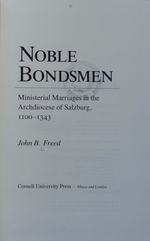 Noble bondsmen : ministerial marriages in the Archdiocese of Salzburg, 1100 - 1343. - Freed, John B.