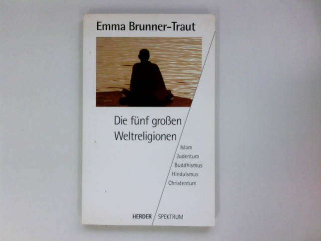 Die fünf großen Weltreligionen. Islam, Judentum, Buddhismus, Hinduismus, Christentum. - Brunner-Traut, Emma Peter Schneider und Adel Theodor Khoury