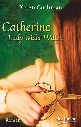 Catherine, Lady wider Willen : [Roman]. Karen Cushman. Aus dem Amerikan. von Bettine Braun. Mit einem Nachw. der Autorin / dtv ; 71460 : Junior : Erzählte Geschichte - Cushman, Karen und Bettine Braun