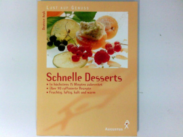 Schnelle Desserts : in höchsten 15 Minuten zubereitet ; über 90 raffinierte Rezepte ; fruchtig, luftig, kalt und warm. Lust auf Genuss - Aepli, Beatrice