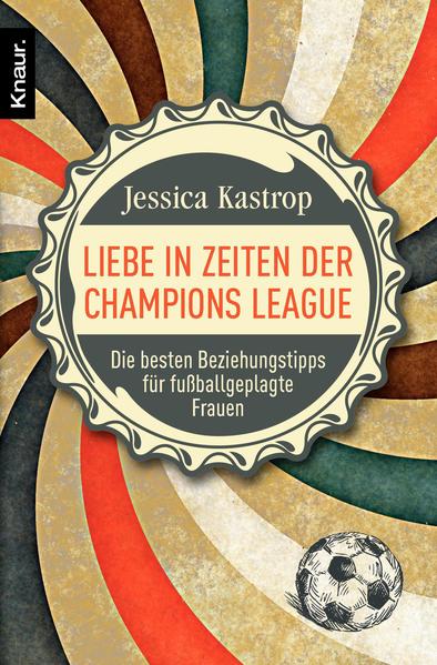 Liebe in Zeiten der Champions League: Die besten Beziehungstipps für fußballgeplagte Frauen - Kastrop, Jessica