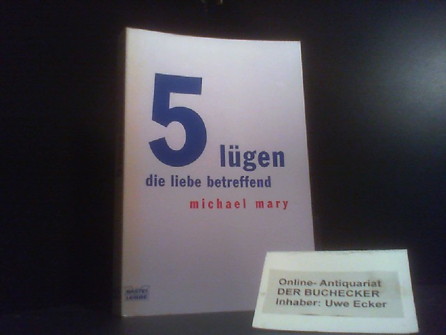 5 Lügen, die Liebe betreffend. Bastei-Lübbe-Taschenbuch ; Bd. 60512 : Sachbuch - Mary, Michael