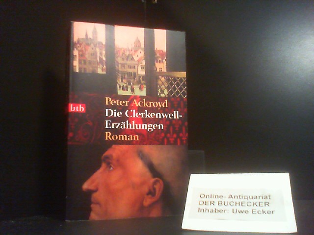 Die Clerkenwell-Erzählungen : Roman. Aus dem Engl. von Eva L. Wahser / btb ; 73500 - Ackroyd, Peter