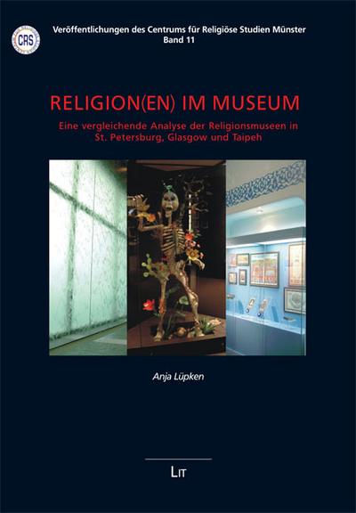 Religion(en) im Museum: Eine vergleichende Analyse der Religionsmuseen in St. Petersburg, Glasgow und Taipeh (Veröffentlichungen des Centrums für Religiöse Studien Münster) - Anja Lüpken