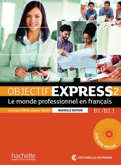 Objectif Express 2 – Nouvelle édition: Le monde professionnel en français / Livre de l’élève + DVD-ROM (inclus corrigés) (Objectif Express - Nouvelle édition) - Anne-Lyse Dubois