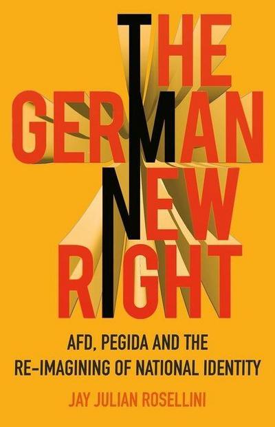 Rosellini, J: German New Right: AFD, PEGIDA and the Re-imagining of National Identity - Jay Julian Rosellini