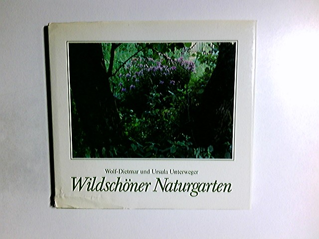 Wildschöner Naturgarten. Wolf-Dietmar u. Ursula Unterweger - Unterweger, Wolf-Dietmar und Ursula Unterweger