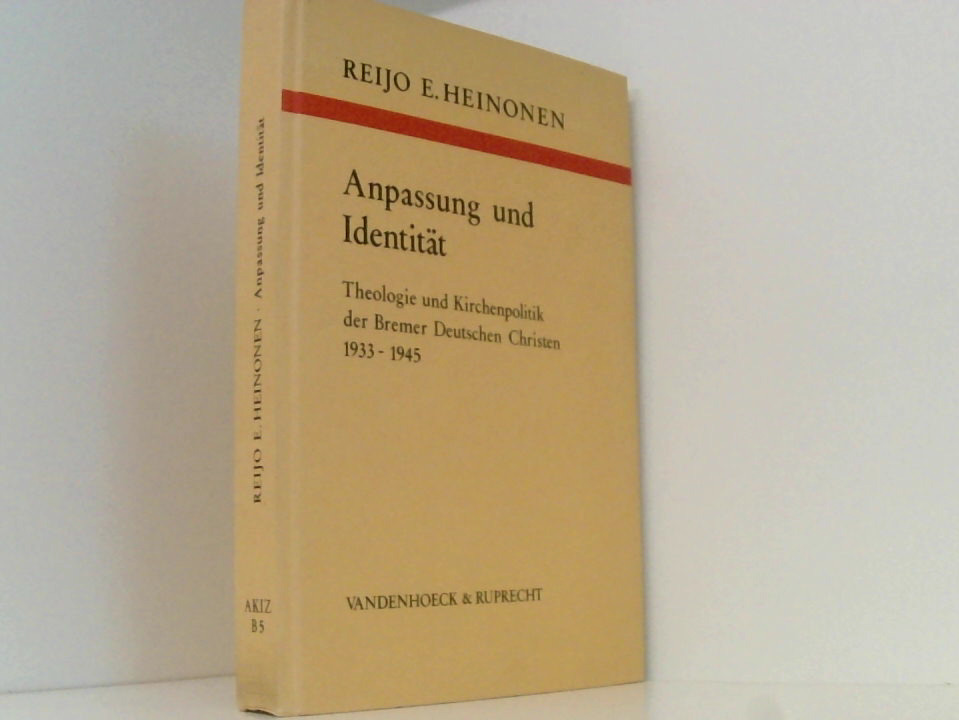 Anpassung und Identität. Theologie und Kirchenpolitik der Bremer Deutschen Christen 1933 - 1945 - Heinonen, Reijo E.