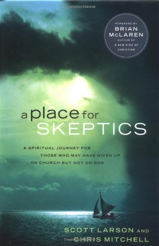 A Place for Skeptics: A Spiritual Journey for Those Who May Have Given Up on Church, But Not on God - Larson, Scott,Mitchell, Chris