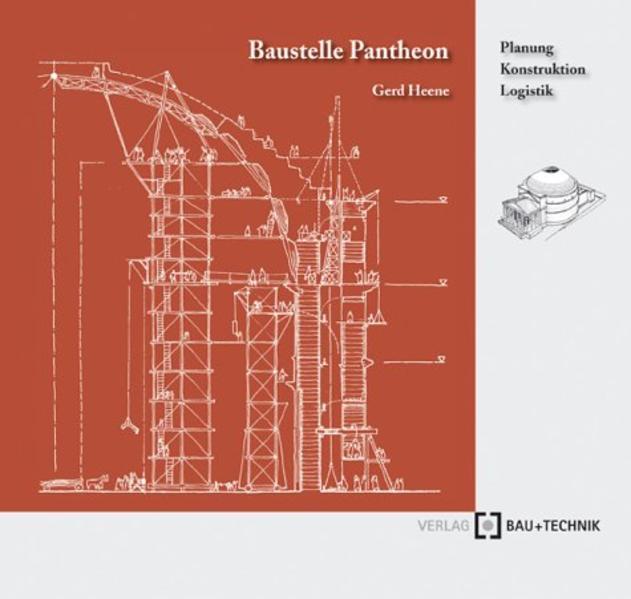 Baustelle Pantheon. [Planung, Konstruktion, Logistik]. - Heene, Gerd