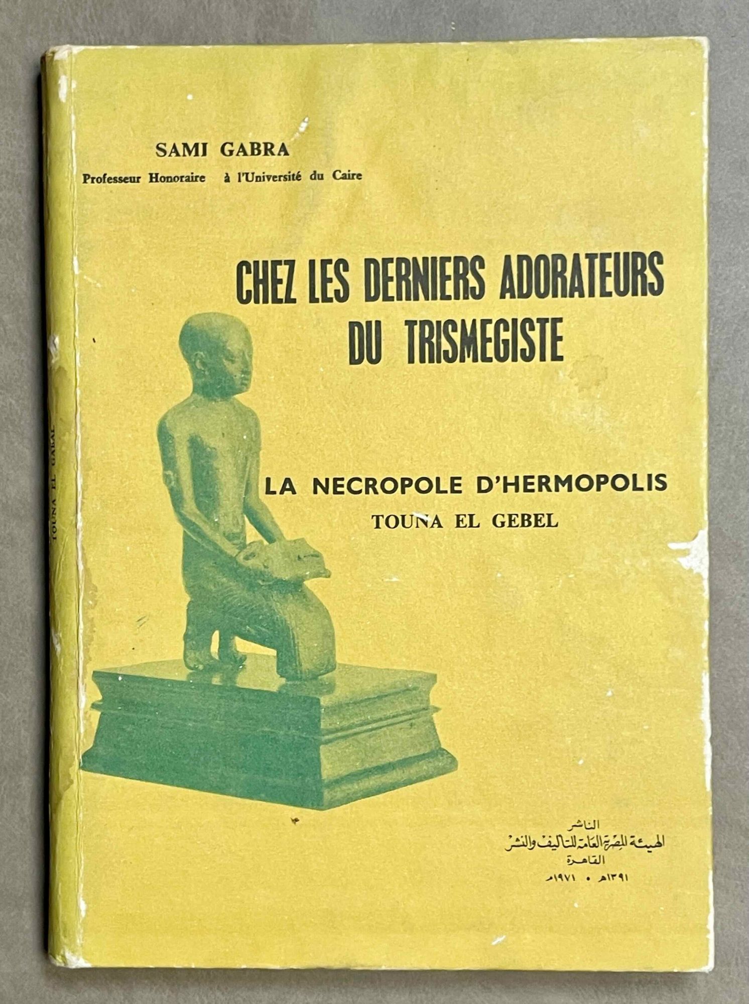 Chez les derniers adorateurs du Trismegiste. La nécropole d'Hermopolis, Touna el Gebel (Souvenir d'un archéologue) GABRA Sami