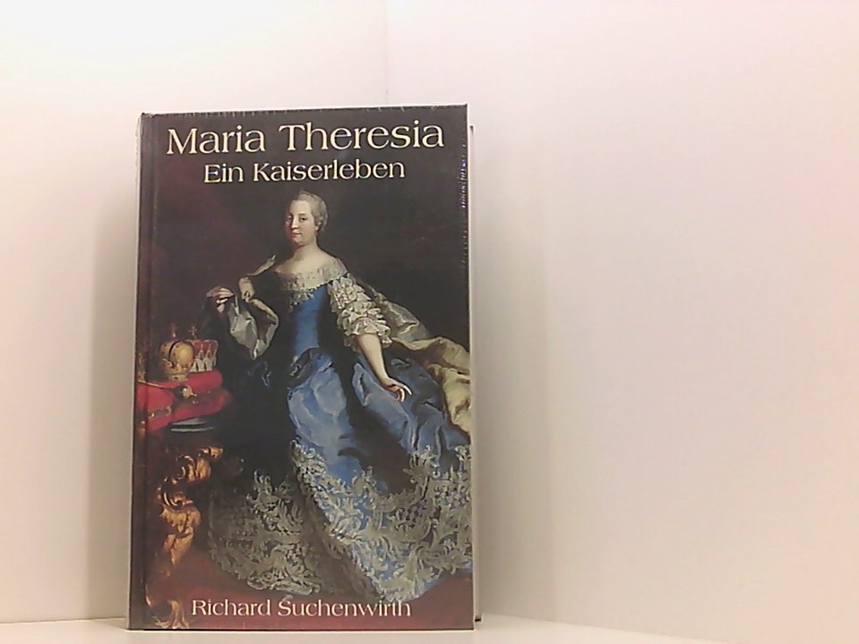 Maria Theresia: Ein Kaiserleben - Suchenwirth, Richard