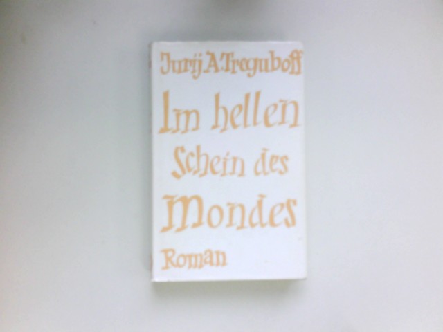 Im hellen Schein des Mondes : Roman. Signiert vom Autor. - Treguboff, Jurij A.