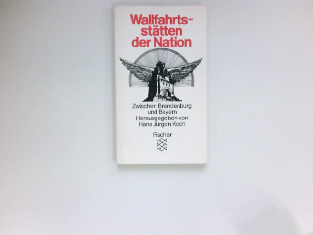 Wallfahrtsstätten der Nation : zwischen Brandenburg u. Bayern. mit Beitr. von Heinz Ludwig Arnold . Hrsg. von Hans Jürgen Koch / Fischer ; 4359 - Arnold, Heinz Ludwig und Hans Jürgen (Herausgeber) Koch