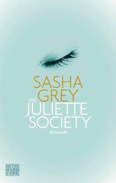 Die Juliette Society : Roman. Sasha Grey. Aus dem Amerikan. von Carolin Müller / Heyne Hardcore - Grey, Sasha und Carolin Müller