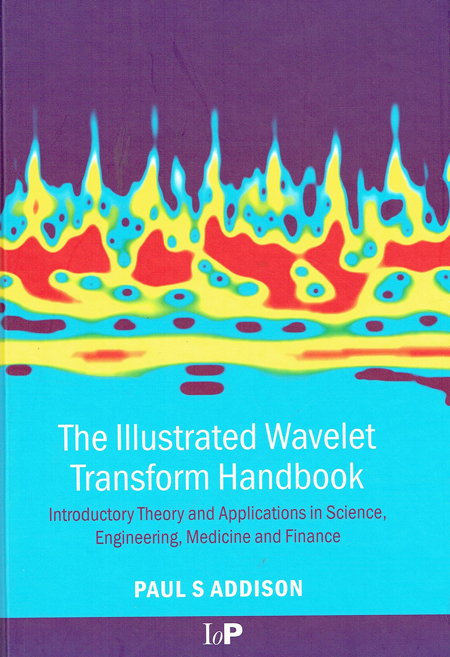 The Illustrated Wavelet Transform Handbook: Introductory Theory and Applications in Science, Engineering, Medicine and Finance - Addison, Paul S
