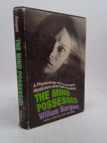 The Mind Possessed: A Physiology of Possession, Mysticism, and Faith Healing - Sargant, William Walters