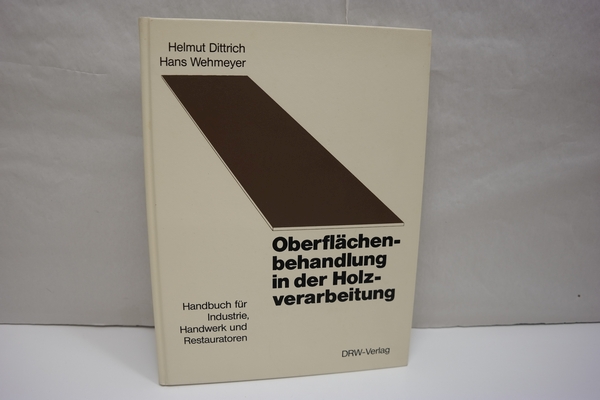 Oberflächenbehandlung in der Holzverarbeitung. Handbuch für Industrie, Handwerk und Restauratoren - Dittrich, Helmut; Wehmeyer, Hans