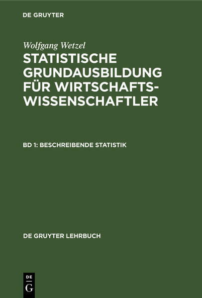 Statistische Grundausbildung für Wirtschaftswissenschaftler, in 2 Bdn., Bd.1, Beschreibende Statistik (De Gruyter Lehrbuch) - Wetzel, Wolfgang