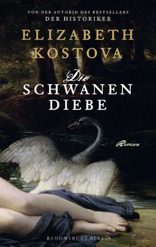 Die Schwanendiebe : Roman. Elizabeth Kostova . Aus dem Engl. von Werner Löcher-Lawrence - Kostova, Elizabeth und Werner Löcher-Lawrence
