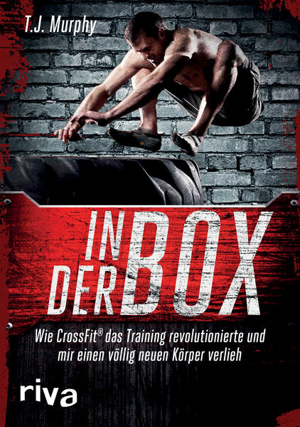 In der Box: Wie CrossFit® das Training revolutionierte und mir einen völlig neuen Körper verlieh - Murphy T., J.