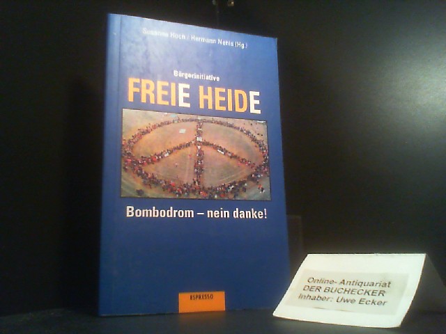 Bürgerinitiative FREIe HEIDe : Bombodrom - nein danke!. Susanne Hoch/Hermann Nehls (Hg.) - Hoch, Susanne (Herausgeber)
