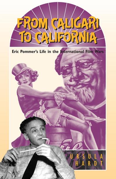 From Caligari to California : Eric Pommer's Life in the International Film Wars - Ursula Hardt