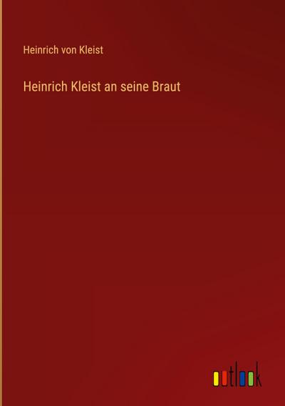 Heinrich Kleist an seine Braut - Heinrich Von Kleist