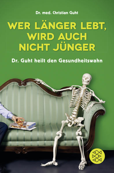 Wer länger lebt, wird auch nicht jünger: Dr. Guht heilt den Gesundheitswahn - Guht, Christian