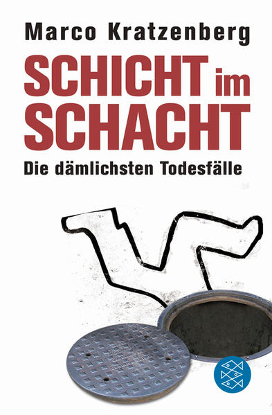 Schicht im Schacht: Die dämlichsten Todesfälle: Die dämlichsten Todesfälle. Originalausgabe (Ratgeber / Lebenskrisen) - Kratzenberg, Marco