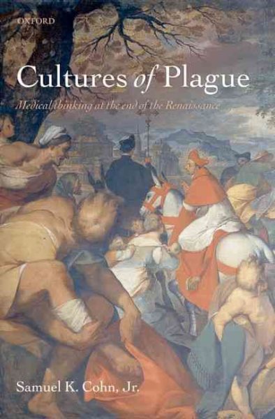 Cultures of Plague : Medical Thinking at the End of the Renaissance - Cohn, Samuel K., Jr.