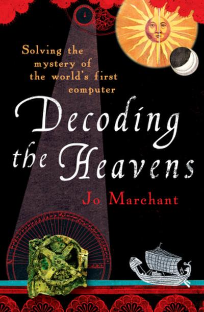 Decoding the Heavens : Solving the Mystery of the World's First Computer - Jo Marchant