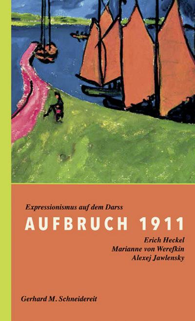 Aufbruch 1911 : Expressionismus auf dem Darß. Erich Heckel, Marianne von Werefkin, Alexej Jawlensky - Gerhard M. Schneidereit