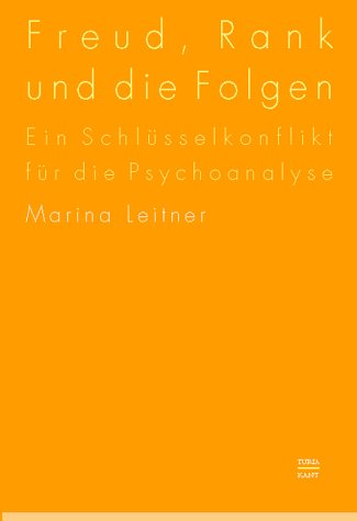 Freud, Rank und die Folgen: Ein Schlüsselkonflikt für die Geschichte der Psychoanalyse. - Leitner, Marina