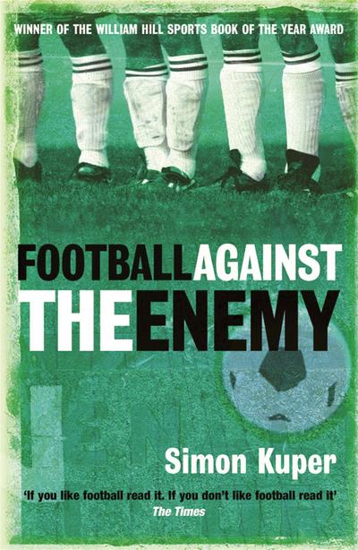 Football Against The Enemy : Football Against The Enemy - Simon Kuper