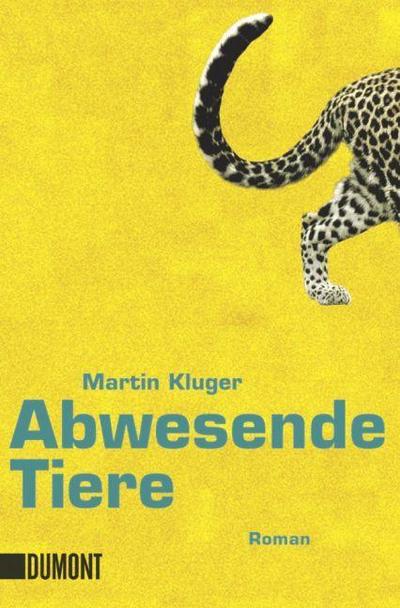 Abwesende Tiere : Roman - Martin Kluger